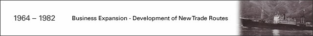 1964 – 1982  Business Expansion - Development of New Trade Routes