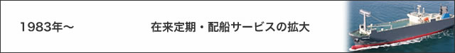 1983年〜　在来定期・配船サービスの拡大